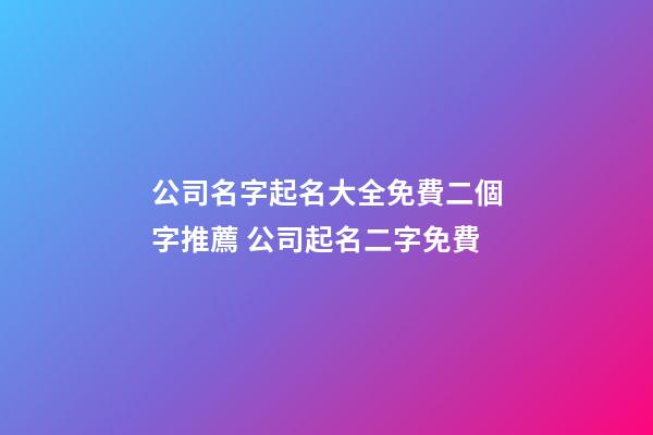 公司名字起名大全免費二個字推薦 公司起名二字免費-第1張-公司起名-玄機派